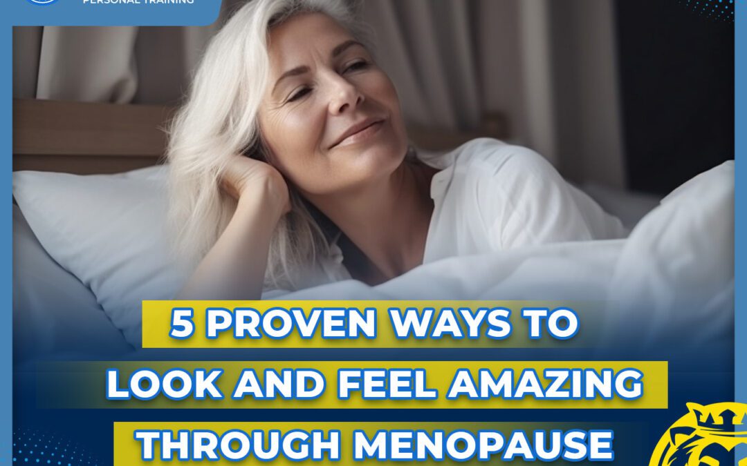 5 Proven Ways to Look and Feel Amazing Through Menopause